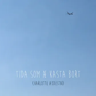 Tida Som Æ Kasta Bort by Charlotte Audestad