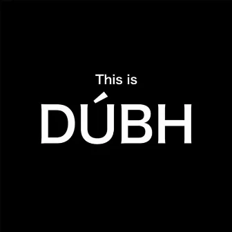 This Is DÚBH by Dubh