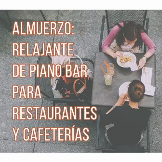 Almuerzo: Relajante de Piano Bar para Restaurantes y Cafeterías - Música de Fondo (Desayuno, La Hora del Café, Chill House, Conocer Amigos) by Piano Bar Music Oasis