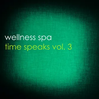 Time Speaks Vol. 3 by Wellness Spa