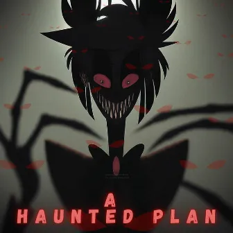 A Haunted Plan by Alastor Fan Appreciation Songs