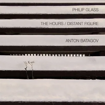 Philip Glass: The Hours / Distant Figure by Anton Batagov