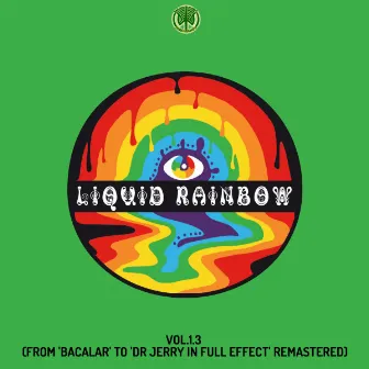 Liquid Rainbow, Vol. 1.3 (From 'Bacalar' To 'Dr Jerry In Full Effect' Remastered) by Liquid Rainbow