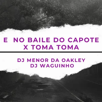 E no Baile do Capote X Toma Toma by DJ MENOR DA OAKLEY