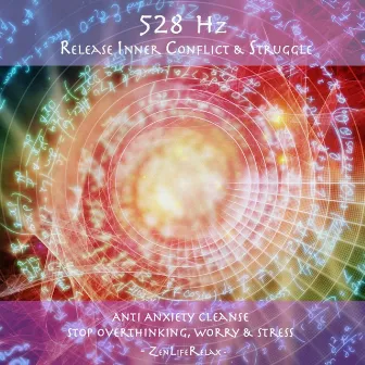 528hz Release Inner Conflict & Struggle: Anti Anxiety Cleanse, Stop Overthinking, Worry & Stress by Zen Life Relax