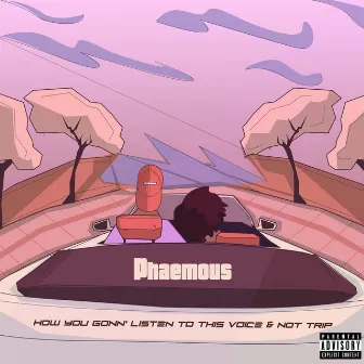 How You Gonn' Listen To This Voice And Not Trip by Phaemous