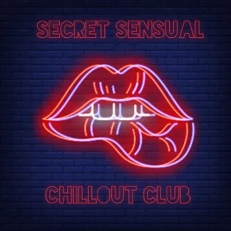 Secret Sensual Chillout Club: Mix of Burning Desire Sounds by Chill Music Universe