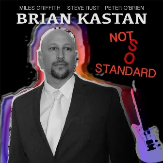 Not so Standard (feat. Miles Griffith, Steve Rust & Peter O'Brien) by Brian Kastan