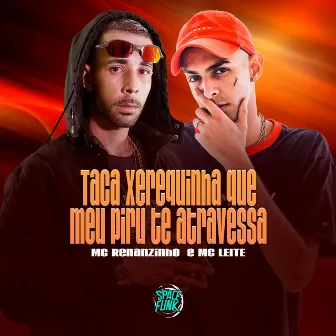 Taca Xerequinha Que Meu Piru Te Atravessa by Mc Renanzinho