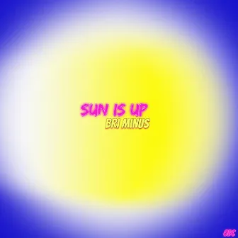 Sun Is Up by Bri Minus