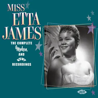 Miss Etta James: The Complete Modern and Kent Recordings by Etta James