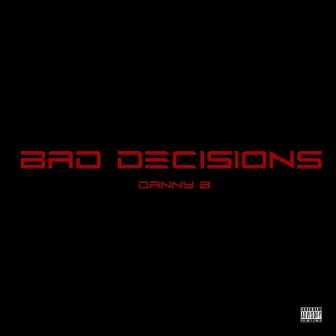 Bad Decisions by Danny B