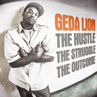 The Hustle The Struggle The Outcome by Geda Lion