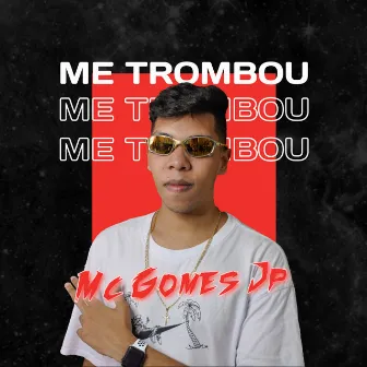 Me Trombou by Mc Gomes Jp