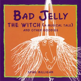 Badjelly The Witch (A Musical Tale) And Other Goodies by Spike Milligan