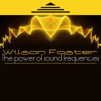 The Power of Sound Frequencies by Wilson Foster