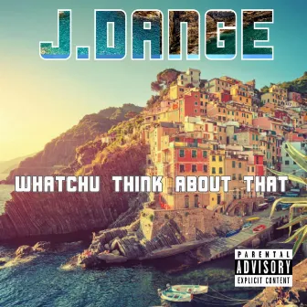 Whatchu Think About That by J. Dange