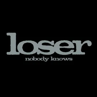 Nobody Knows by Loser