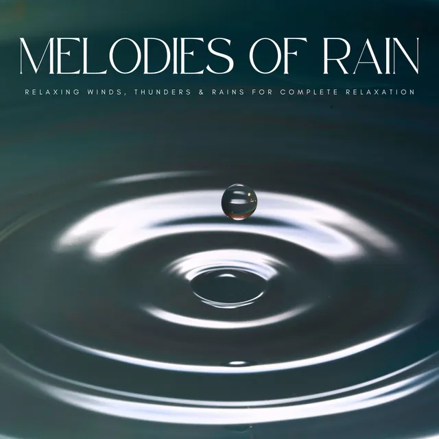 Melodies Of Rain: Relaxing Winds, Thunders & Rains For Complete Relaxation