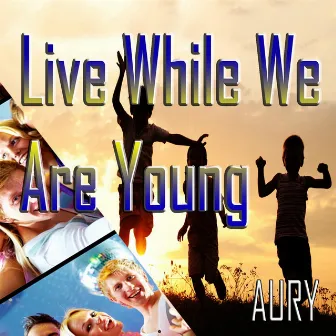 Live While We Are Young by Aury