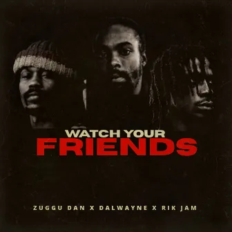 Watch Your Friends by Zuggu Dan