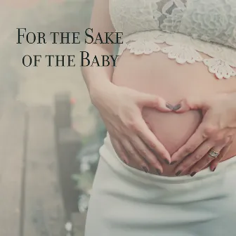 For the Sake of the Baby: Relaxing Music for Pregnant Mom and Baby in the Tummy to Relax and Sleep by Future Moms Academy