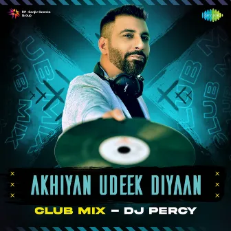 Akhiyan Udeek Diyaan Club Mix - Single by DJ Percy