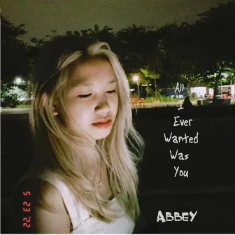 All I Ever Wanted Was You by Abbey