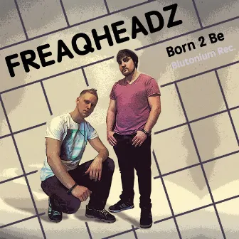 Born 2 Be (Original Mix) by Freaqheadz