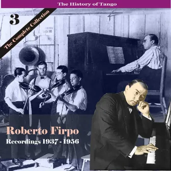 The History of Tango / Roberto Firpo - The Complete Collection, Volume 3 - Recordings 1937 - 1956 by Roberto Firpo Cuarteto