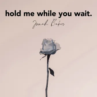 Hold Me While You Wait (Acoustic) by Jonah Baker