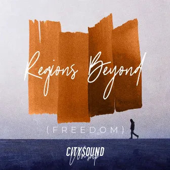 Regions Beyond (Freedom) by City Sound Worship