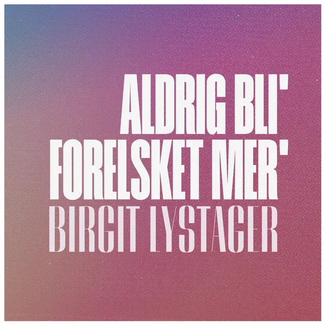 Aldrig Bli' Forelsket Mer'