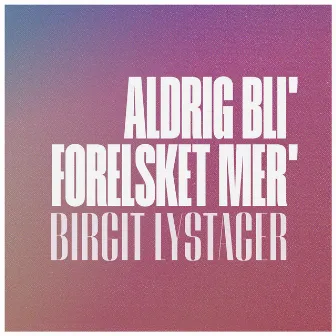 Aldrig Bli' Forelsket Mer' by Birgit Lystager