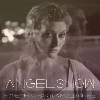 Something’s Got a Hold on Me by Angel Snow