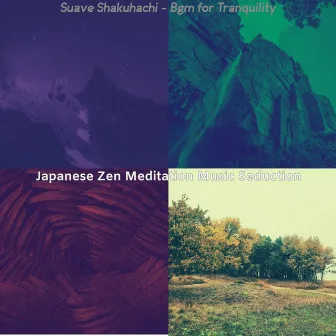 Suave Shakuhachi - Bgm for Tranquility by Japanese Zen Meditation Music Seduction