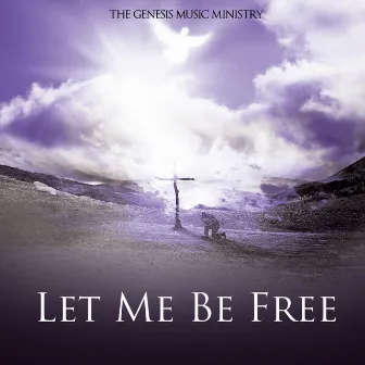 Let Me Be Free by The Genesis Music Ministry