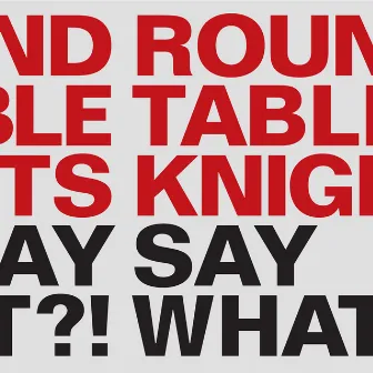 Say What?! by Round Table Knights