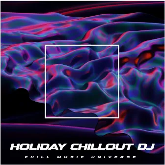 Holiday Chillout DJ by Chill Music Universe