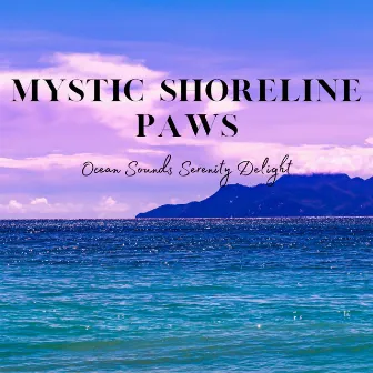 Mystic Shoreline Paws: Ocean Sounds Serenity Delight by Calm Shores