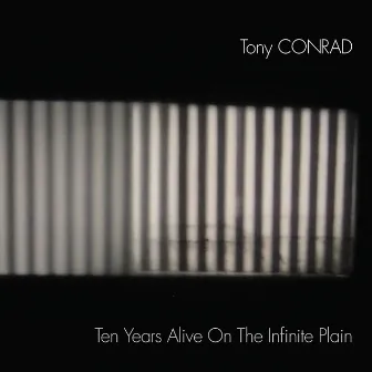 Ten Years Alive on the Infinite Plain by Tony Conrad