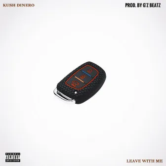 Leave With Me by Kush Dinero