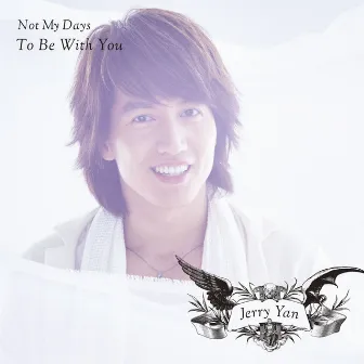 Not My Days / To Be With You by Jerry Yan