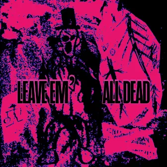 LEAVE EM' ALL DEAD by MacaveliCoop