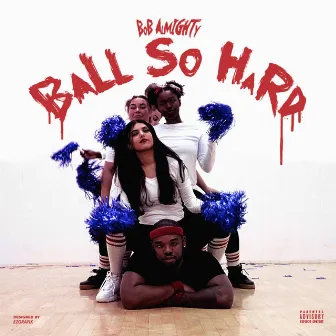 Ball So Hard by Bob Almighty