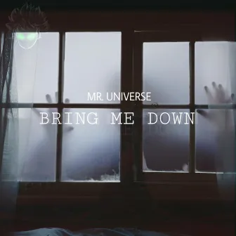 Bring Me Down by MR. UNIVERSE