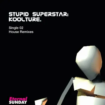 Stupid SuperStar (Single 02) [House Remixes] by KooLTURE