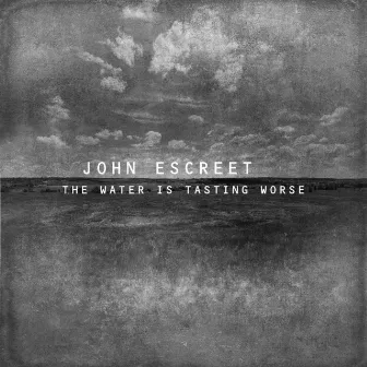 The Water Is Tasting Worse by John Escreet