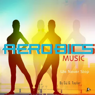 Aerobic Music (We Never Stop) by DJ G. Taylor