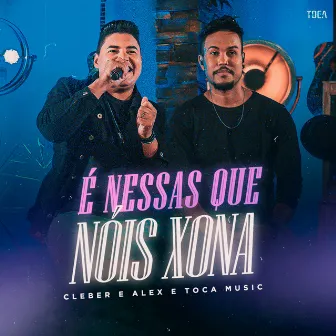 É Nessas Que Nóis Xona by Cleber & Alex